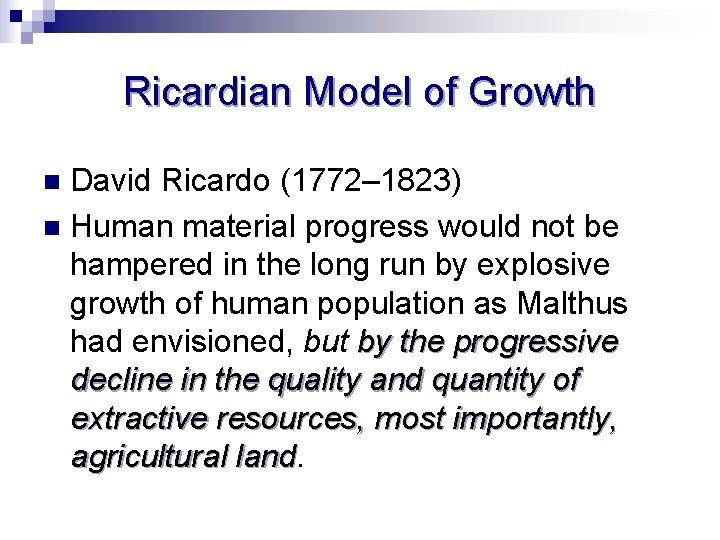 Ricardian Model of Growth David Ricardo (1772– 1823) n Human material progress would not