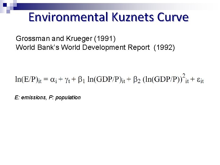 Environmental Kuznets Curve Grossman and Krueger (1991) World Bank’s World Development Report (1992) E: