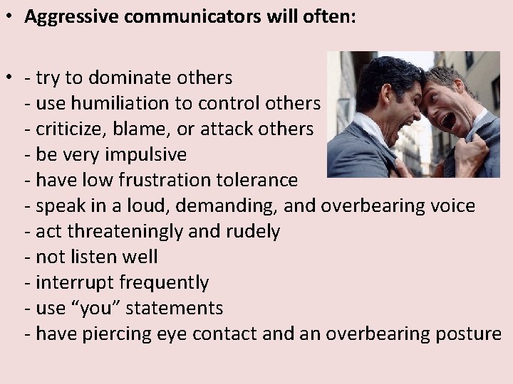  • Aggressive communicators will often: • - try to dominate others - use