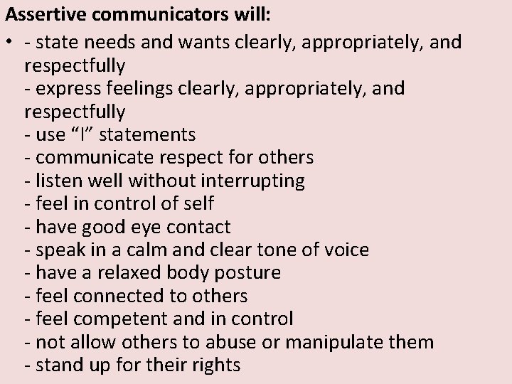 Assertive communicators will: • - state needs and wants clearly, appropriately, and respectfully -