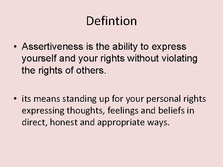 Defintion • Assertiveness is the ability to express yourself and your rights without violating