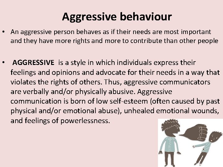 Aggressive behaviour • An aggressive person behaves as if their needs are most important