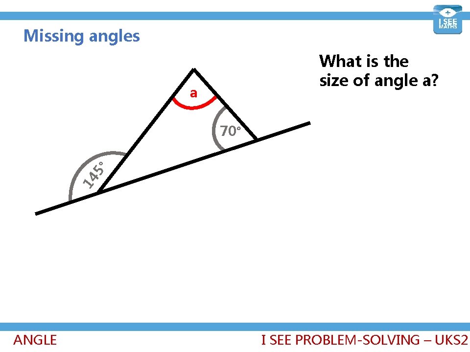 Missing angles What is the size of angle a? a 14 5° 70° ANGLE