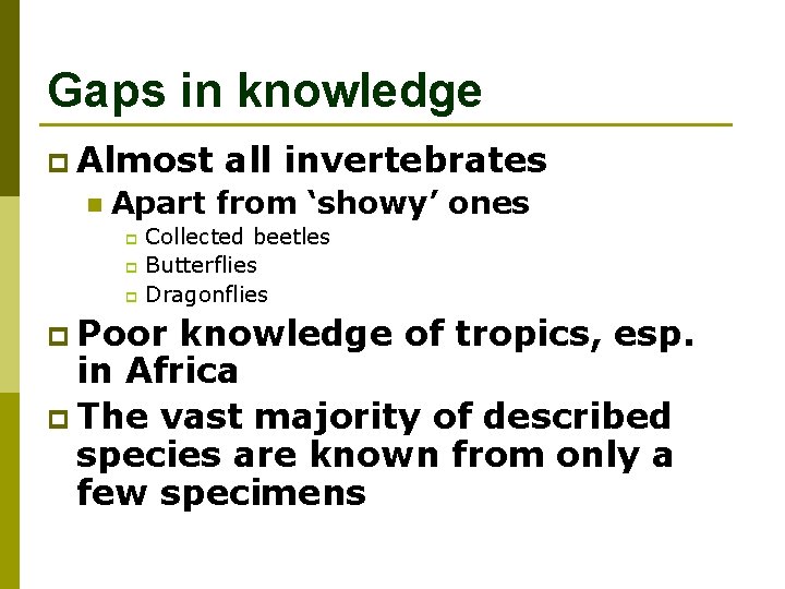 Gaps in knowledge p Almost n all invertebrates Apart from ‘showy’ ones Collected beetles