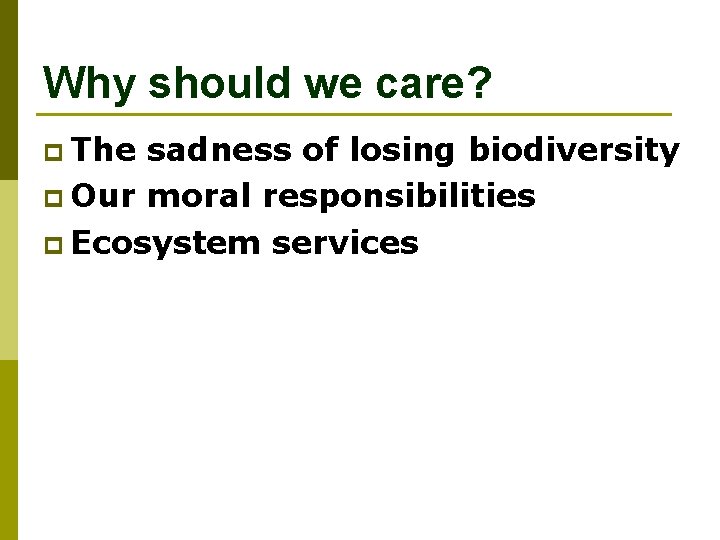 Why should we care? p The sadness of losing biodiversity p Our moral responsibilities