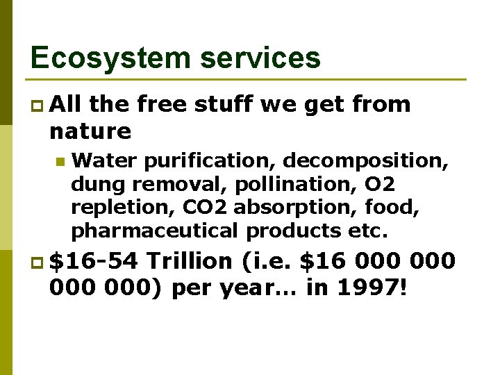 Ecosystem services p All the free stuff we get from nature n Water purification,