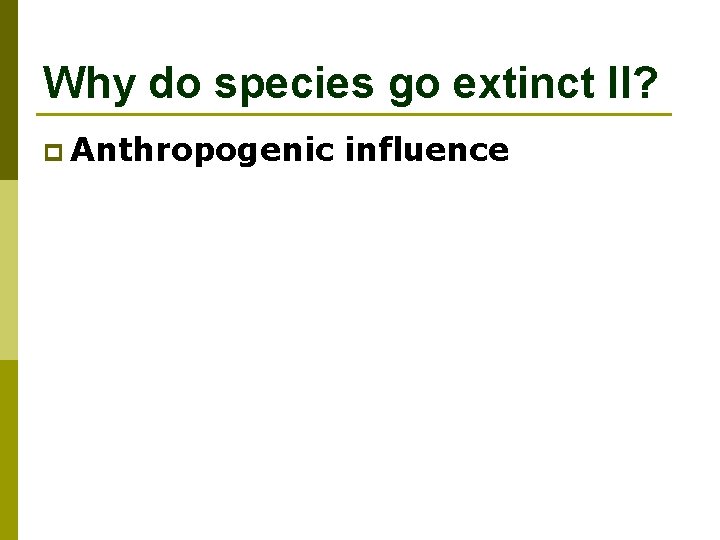 Why do species go extinct II? p Anthropogenic influence 