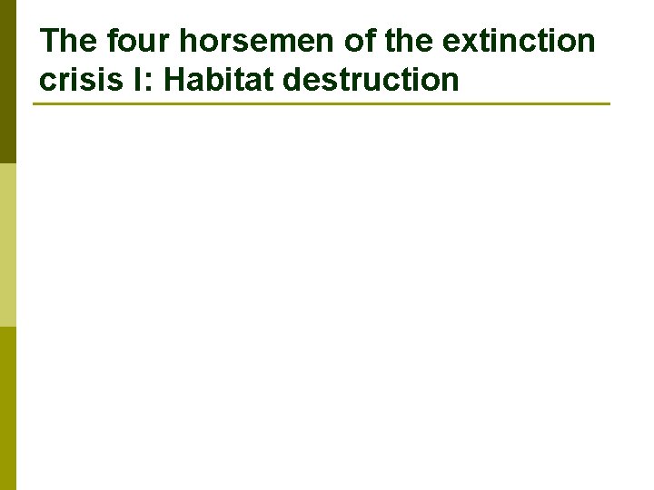 The four horsemen of the extinction crisis I: Habitat destruction 