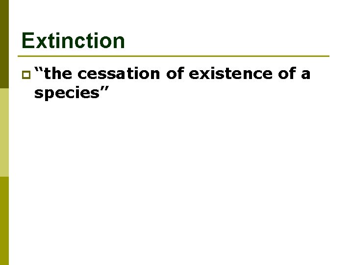 Extinction p “the cessation of existence of a species” 