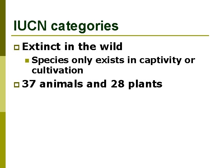 IUCN categories p Extinct n in the wild Species only exists in captivity or