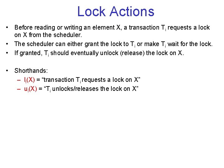 Lock Actions • Before reading or writing an element X, a transaction Ti requests Lock Actions • Before reading or writing an element X, a transaction Ti requests