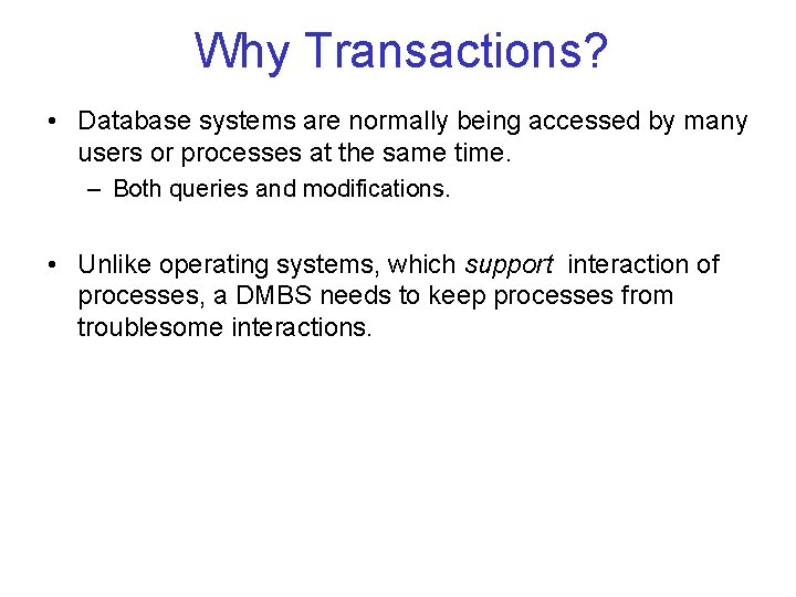 Why Transactions? • Database systems are normally being accessed by many users or processes Why Transactions? • Database systems are normally being accessed by many users or processes