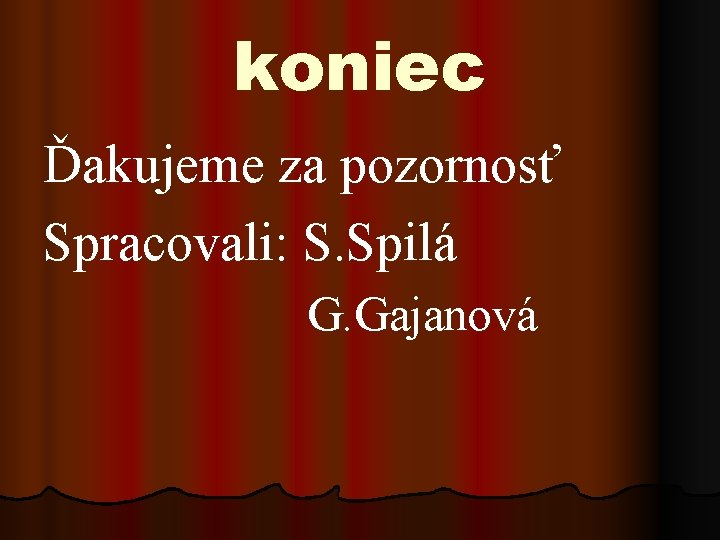 koniec Ďakujeme za pozornosť Spracovali: S. Spilá G. Gajanová koniec Ďakujeme za pozornosť Spracovali: S. Spilá G. Gajanová