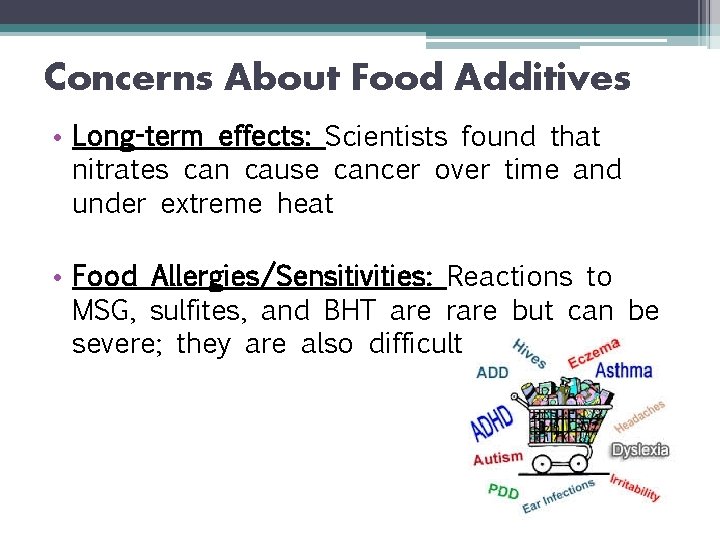 Concerns About Food Additives • Long-term effects: Scientists found that nitrates can cause cancer