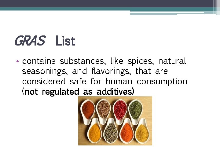 GRAS List • contains substances, like spices, natural seasonings, and flavorings, that are considered