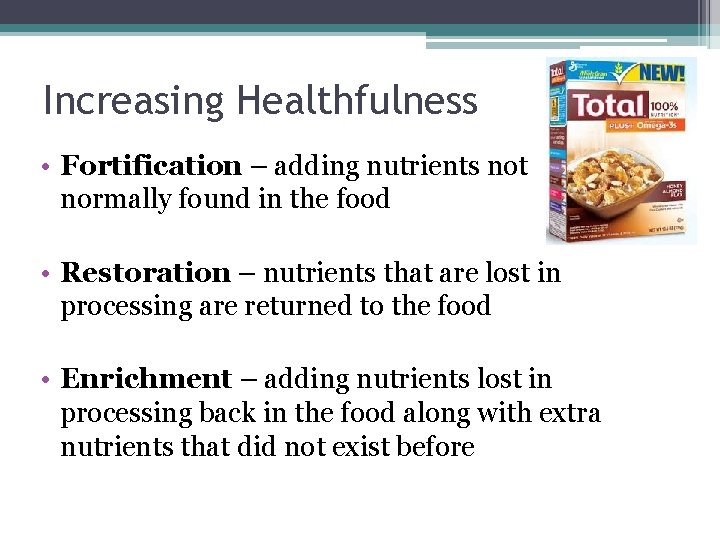 Increasing Healthfulness • Fortification – adding nutrients not normally found in the food •