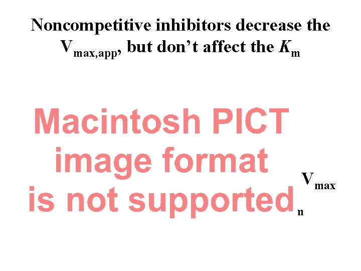 Noncompetitive inhibitors decrease the Vmax, app, but don’t affect the Km Vmax, app <
