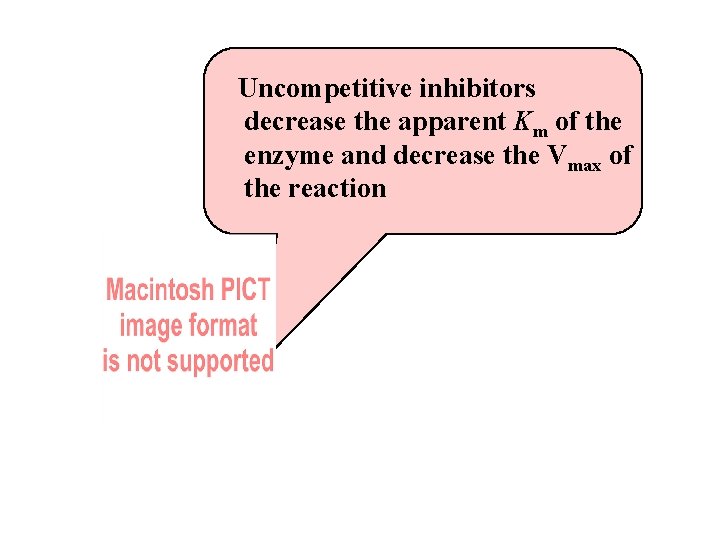 Uncompetitive inhibitors decrease the apparent Km of the enzyme and decrease the Vmax of