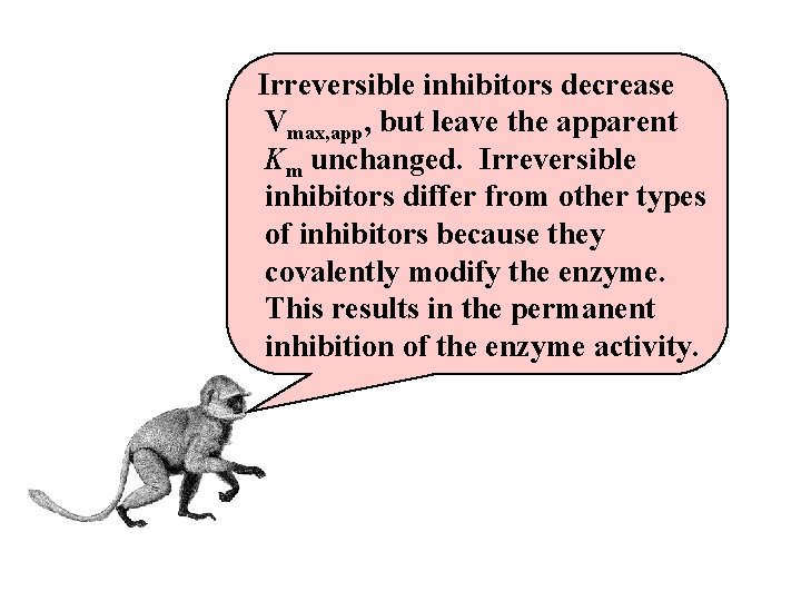 Irreversible inhibitors decrease Vmax, app, but leave the apparent Km unchanged. Irreversible inhibitors differ