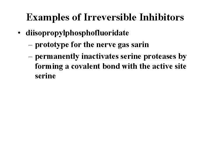 Examples of Irreversible Inhibitors • diisopropylphosphofluoridate – prototype for the nerve gas sarin –