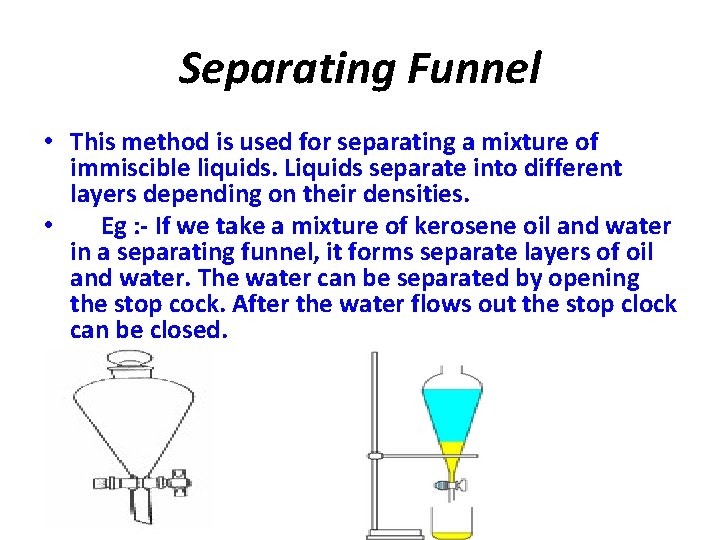 Separating Funnel • This method is used for separating a mixture of immiscible liquids.