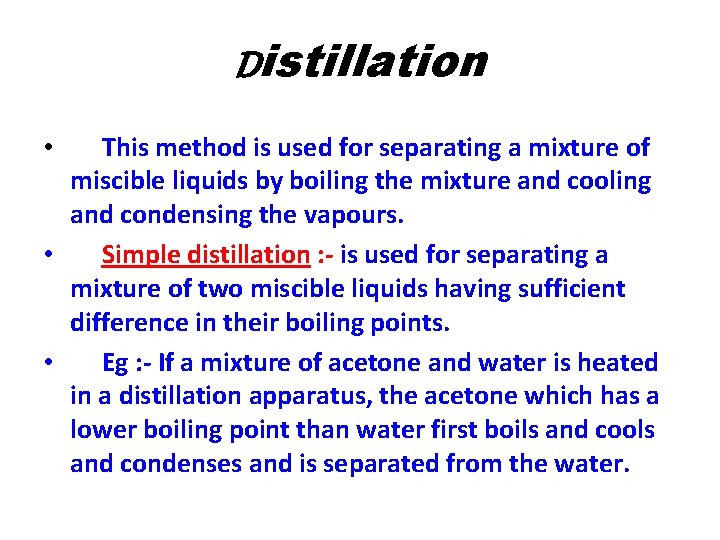 Distillation This method is used for separating a mixture of miscible liquids by boiling