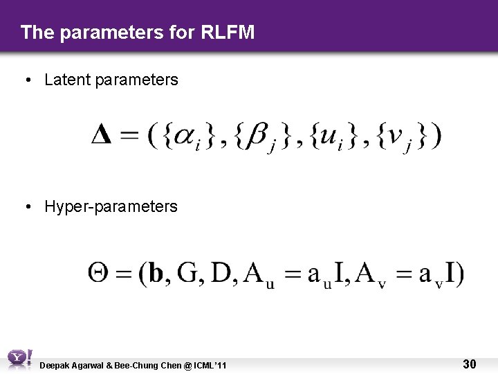 The parameters for RLFM • Latent parameters • Hyper-parameters Deepak Agarwal & Bee-Chung Chen