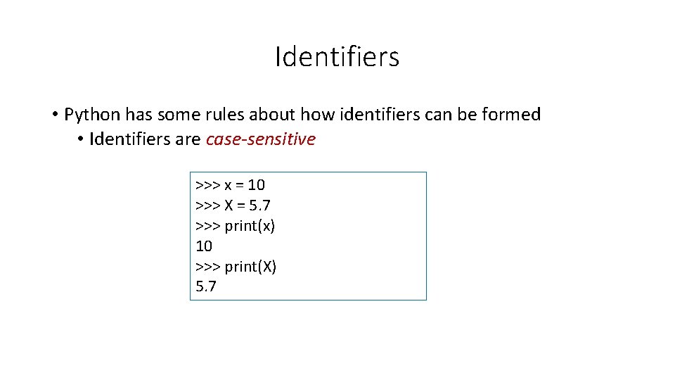 Identifiers • Python has some rules about how identifiers can be formed • Identifiers