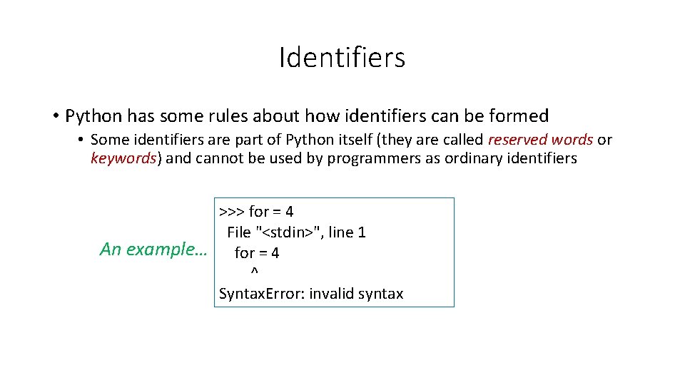 Identifiers • Python has some rules about how identifiers can be formed • Some