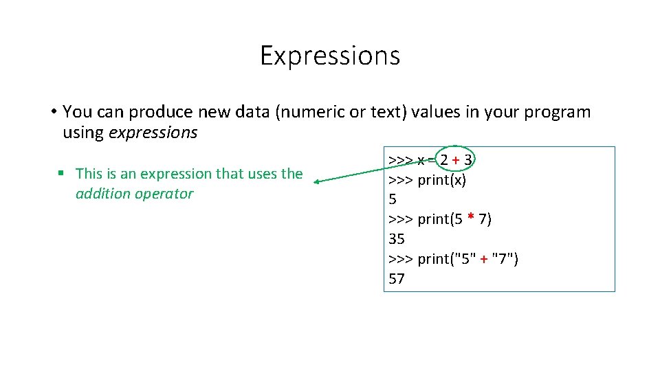 Expressions • You can produce new data (numeric or text) values in your program