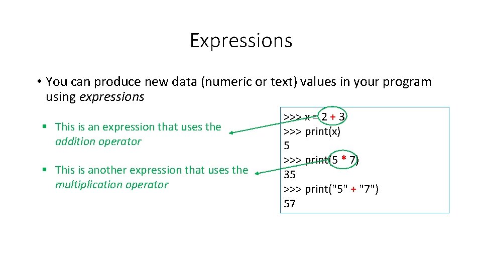 Expressions • You can produce new data (numeric or text) values in your program