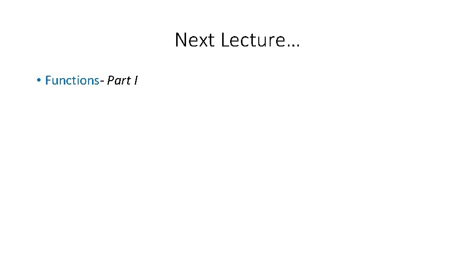 Next Lecture… • Functions- Part I 