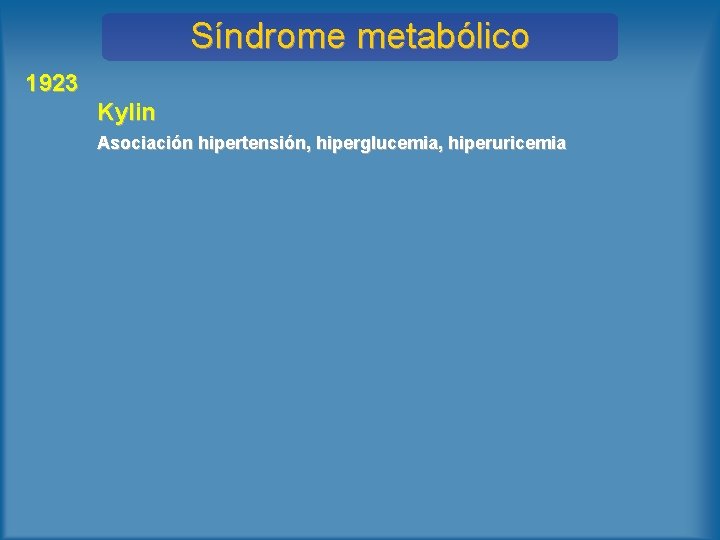 Síndrome metabólico 1923 Kylin Asociación hipertensión, hiperglucemia, hiperuricemia 