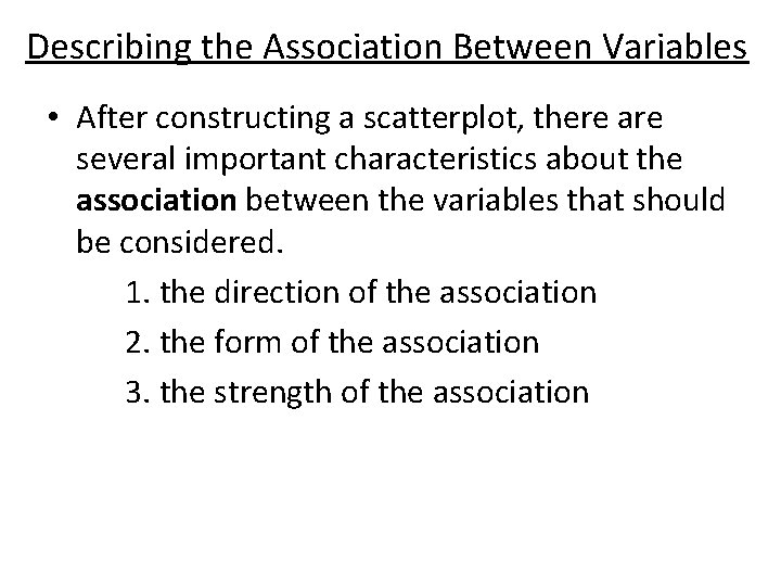 Describing the Association Between Variables • After constructing a scatterplot, there are several important