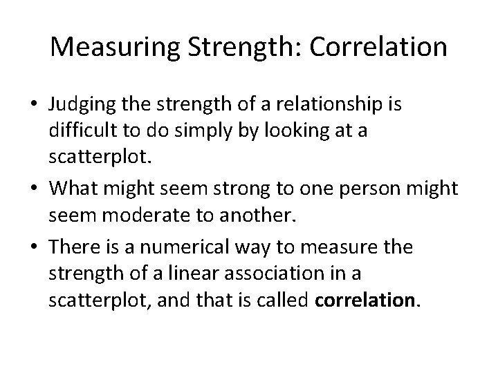 Measuring Strength: Correlation • Judging the strength of a relationship is difficult to do