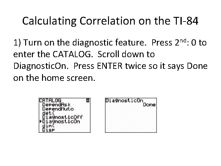 Calculating Correlation on the TI-84 1) Turn on the diagnostic feature. Press 2 nd: