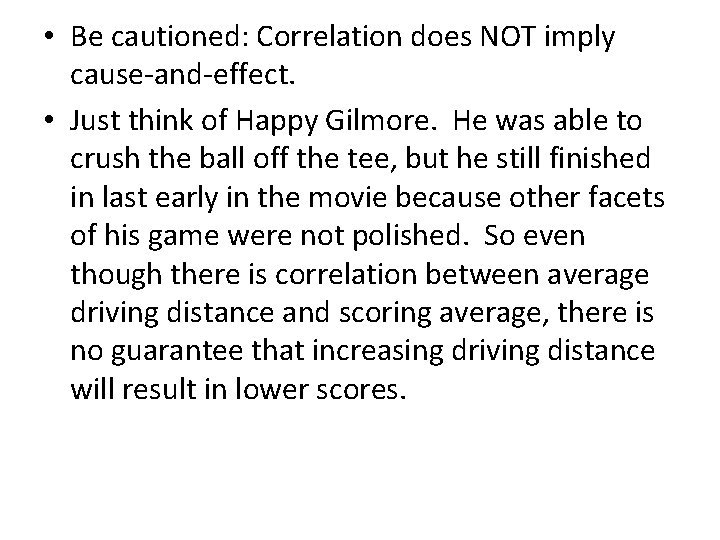  • Be cautioned: Correlation does NOT imply cause-and-effect. • Just think of Happy