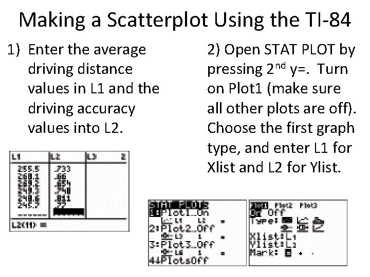 Making a Scatterplot Using the TI-84 1) Enter the average driving distance values in