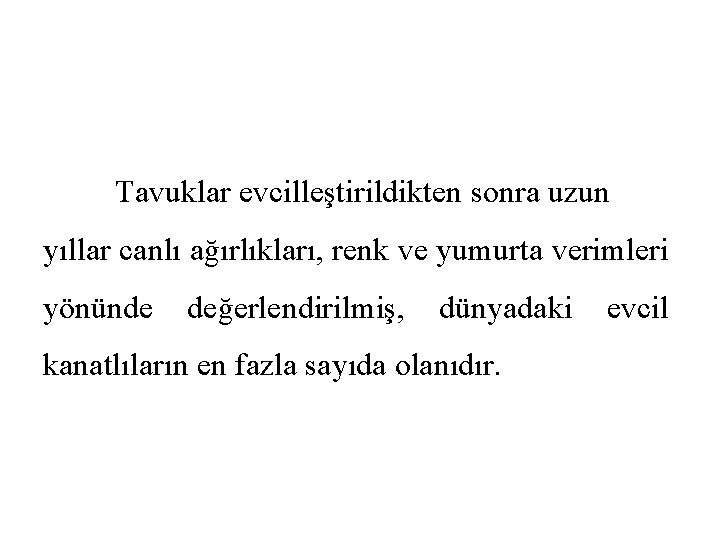 Tavuklar evcilleştirildikten sonra uzun yıllar canlı ağırlıkları, renk ve yumurta verimleri yönünde değerlendirilmiş, dünyadaki