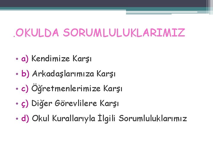 . OKULDA SORUMLULUKLARIMIZ • a) Kendimize Karşı • b) Arkadaşlarımıza Karşı • c) Öğretmenlerimize