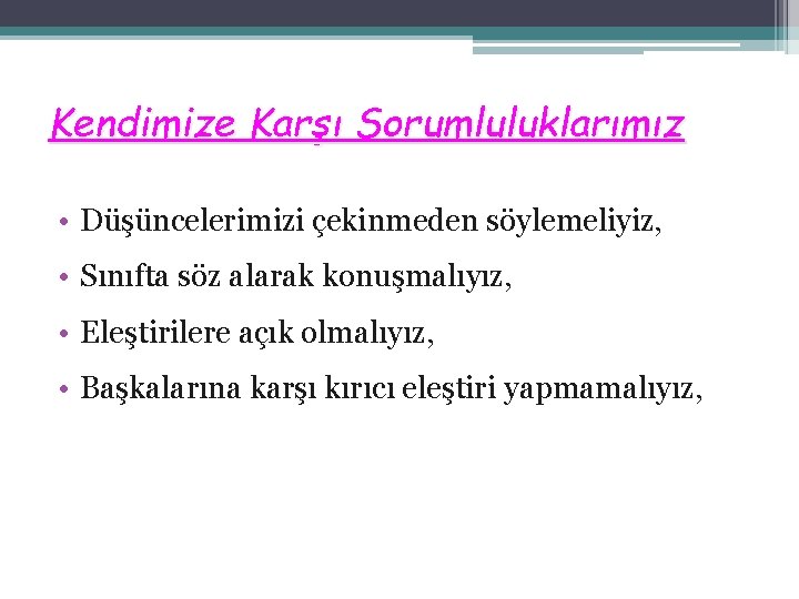 Kendimize Karşı Sorumluluklarımız • Düşüncelerimizi çekinmeden söylemeliyiz, • Sınıfta söz alarak konuşmalıyız, • Eleştirilere