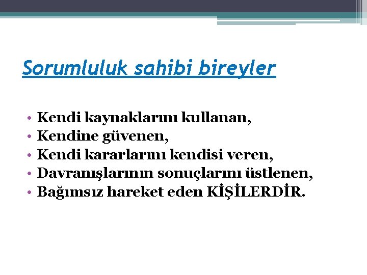 Sorumluluk sahibi bireyler • • • Kendi kaynaklarını kullanan, Kendine güvenen, Kendi kararlarını kendisi