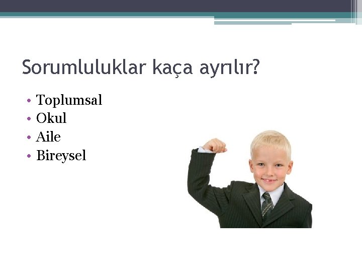 Sorumluluklar kaça ayrılır? • • Toplumsal Okul Aile Bireysel 