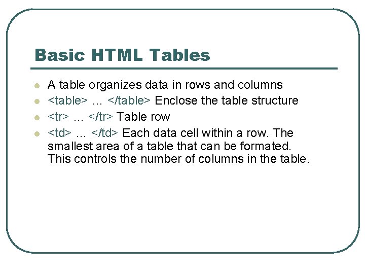 Basic HTML Tables l l A table organizes data in rows and columns <table>