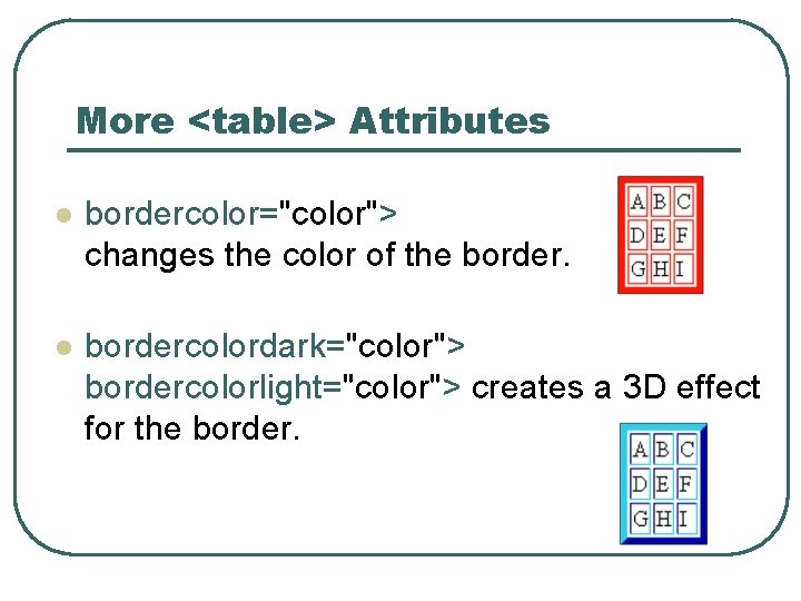 More <table> Attributes l bordercolor="color"> changes the color of the border. l bordercolordark="color"> bordercolorlight="color">