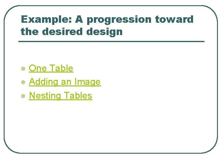 Example: A progression toward the desired design l l l One Table Adding an