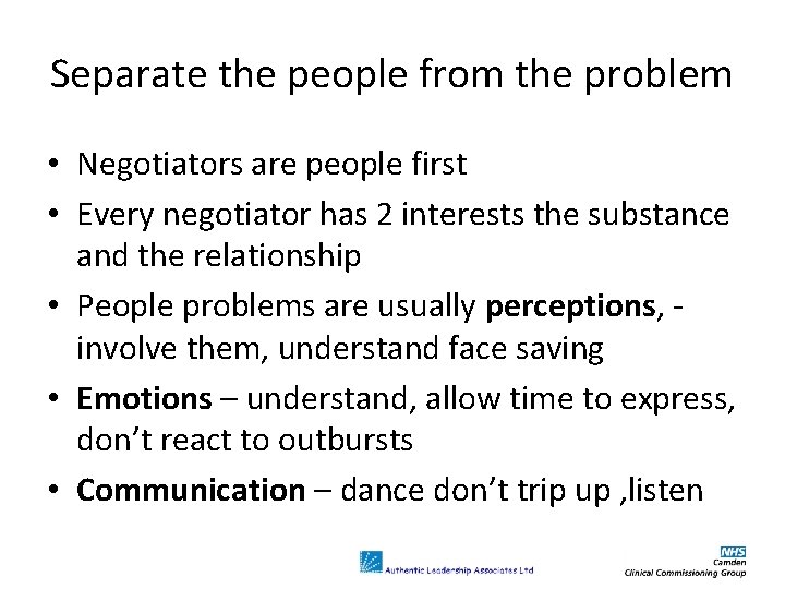 Separate the people from the problem • Negotiators are people first • Every negotiator