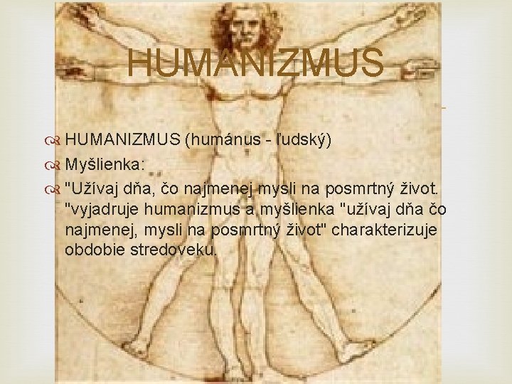 HUMANIZMUS (humánus - ľudský) Myšlienka: "Užívaj dňa, čo najmenej mysli na posmrtný život. "vyjadruje