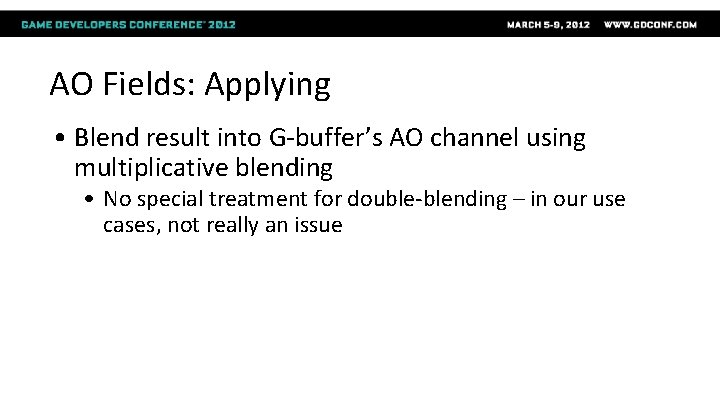 AO Fields: Applying • Blend result into G-buffer’s AO channel using multiplicative blending •