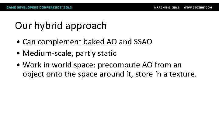 Our hybrid approach • Can complement baked AO and SSAO • Medium-scale, partly static